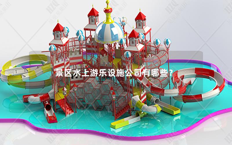 景區水上游樂設施公司有哪些？